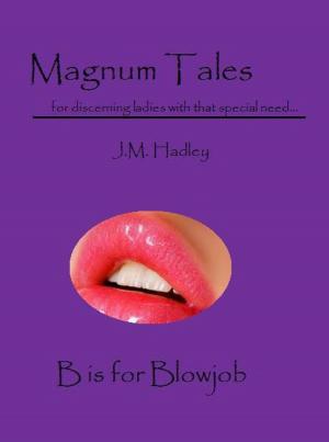 Cover of the book Magnum Tales ~ B is for Blowjob by J.M. Hadley