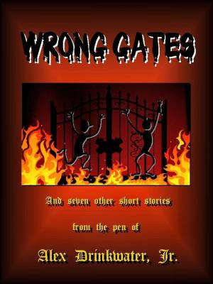 Book cover of Wrong Gates and Seven other short stories from the pen of Alex Drinkwater, Jr.