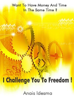 Cover of the book Want To Have Money And Time In The Same Time? I Challenge You To Freedom!!! by Dave Thompson