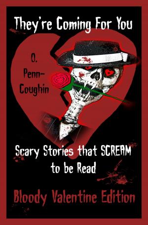 Cover of the book They're Coming For You: Scary Stories that Scream to be Read: Bloody Valentine Edition by O. Penn-Coughin