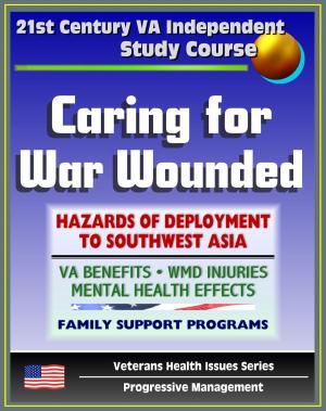 Cover of the book 21st Century VA Independent Study Course: Caring for War Wounded, Combat Injuries and Effects on Mental Health, Hazards of Deployment to Southwest Asia, Iraq (Veterans Health Issues Series) by Progressive Management