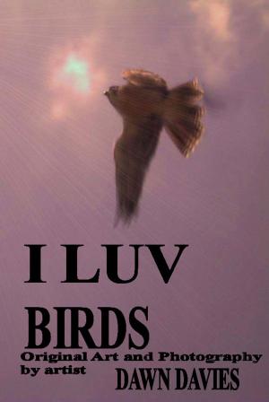 Cover of the book I Luv Birds by Dawn B Davies