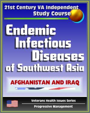 Cover of the book 21st Century VA Independent Study Course: Endemic Infectious Diseases of Southwest Asia - Afghanistan and Iraq - Diagnosis and Treatment (Veterans Health Issues Series) by Progressive Management