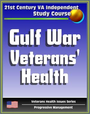 Cover of the book 21st Century VA Independent Study Course: A Guide to Gulf War Veterans’ Health, Chemical and Biological Warfare, Vaccinations, Depleted Uranium, Infectious Diseases (Veterans Health Issues Series) by Progressive Management