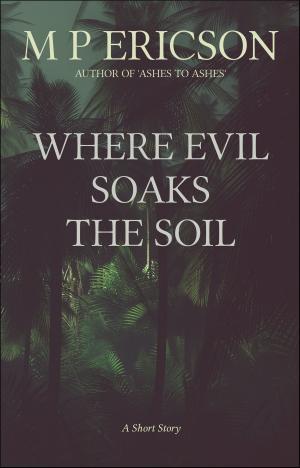 Cover of the book Where Evil Soaks the Soil by M P Ericson