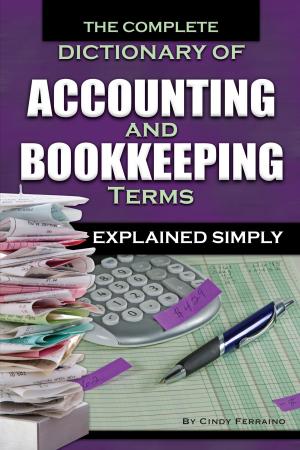 Cover of the book The Complete Dictionary of Accounting and Bookkeeping Terms Explained Simply by Jason Martin