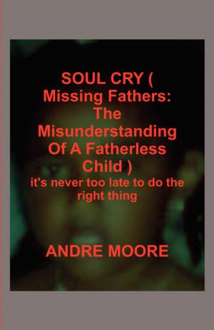 Cover of the book SOUL CRY ( Missing Fathers: The Misunderstanding Of A Fatherless Child ) by Maria Grujicic