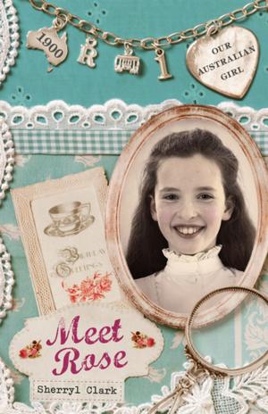 Cover of the book Our Australian Girl: Meet Rose (Book 1) by Garry Lyon, Felice Arena