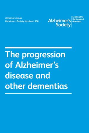 Cover of Alzheimer’s Society factsheet 458: The progression of Alzheimer’s disease and other dementias