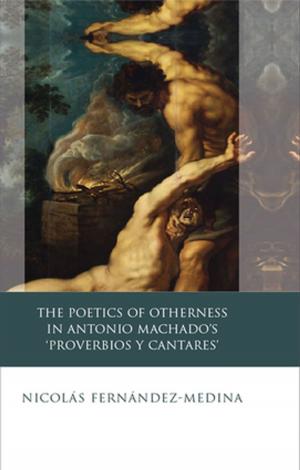 Cover of the book The Poetics of Otherness in Antonio Machado's 'proverbios Y Cantares' by Phillipp R. Schofield, John McEwan, Elizabeth New, Sue Johns