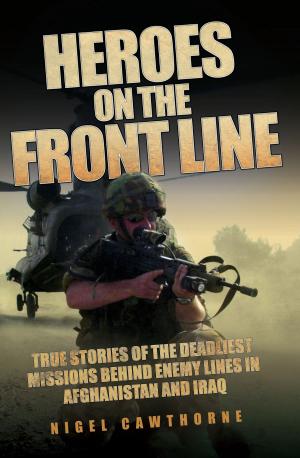 Cover of the book Heroes on the Frontline - True Stories of the Deadliest Missions Behind the Enemy Lines in Afghanistan and Iraq by Jonny Muir