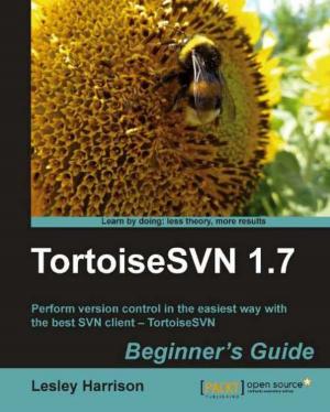 Cover of the book TortoiseSVN 1.7 Beginners Guide by Joseph Howse, Steven Puttemans, Quan Hua, Utkarsh Sinha