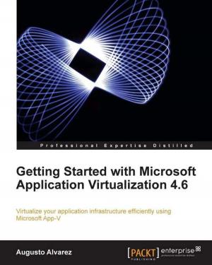 Cover of the book Getting Started with Microsoft Application Virtualization 4.6 by Kent Weare, Richard Seroter, Sergei Moukhnitski, Thiago Almeida, Carl Darski