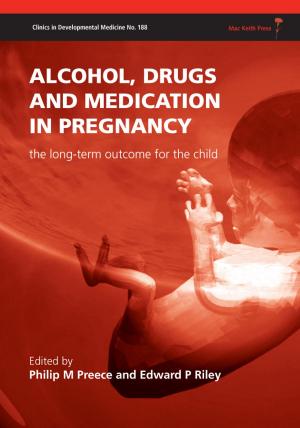 Cover of the book Alcohol, Drugs and Medication in Pregnancy: The Long Term Outcome for the Child by Liz Barnes, Charlie Fairhurst