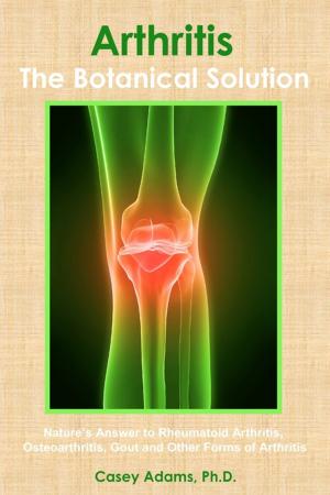 Cover of ArthritisThe Botanical Solution: Natures Answer to Rheumatoid Arthritis, Osteoarthritis, Gout and Other Forms of Arthritis