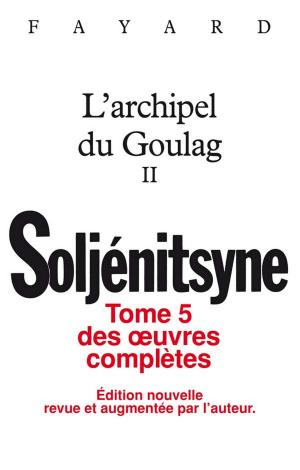 Cover of the book Oeuvres complètes tome 5 - L'Archipel du Goulag tome 2 by Madeleine Chapsal