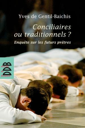 Cover of the book Conciliaires ou traditionnels ? by Gérard de Cortanze