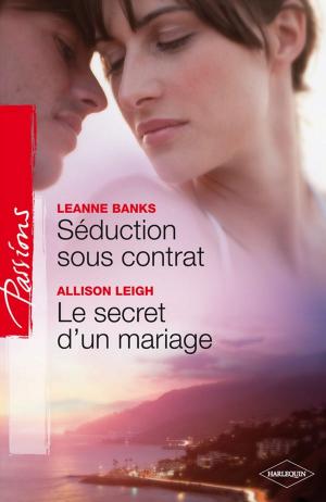 Cover of the book Séduction sous contrat - Le secret d'un mariage by Lynne Graham, Louise Fuller, Melanie Milburne, Annie West