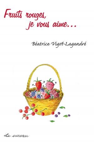 Cover of the book Fruits rouges, je vous aime by Béatrice Vigot-Lagandré