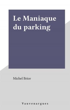 Cover of the book Le Maniaque du parking by Michel-Antoine Burnier, Frédéric Bon, Bernard Kouchner