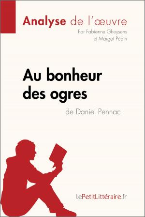 Cover of the book Au bonheur des ogres de Daniel Pennac (Analyse de l'oeuvre) by Dominique Coutant-Defer, Margot Pépin, lePetitLitteraire.fr