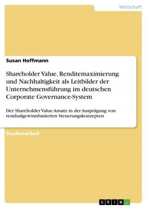 Cover of the book Shareholder Value, Renditemaximierung und Nachhaltigkeit als Leitbilder der Unternehmensführung im deutschen Corporate Governance-System by Timo Nitz