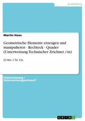 Cover of the book Geometrische Elemente erzeugen und manipulieren - Rechteck - Quader (Unterweisung Technischer Zeichner /-in) by Alexia Soraia Pimenta Gomes Zonca