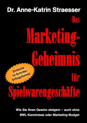 Cover of the book Das Marketing-Geheimnis für Spielwarengeschäfte by Ines Evalonja