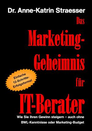 Cover of the book Das Marketing-Geheimnis für IT-Berater by Pascale Chauvet