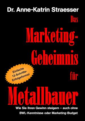 Cover of the book Das Marketing-Geheimnis für Metallbauer by Nicola Morgenroth