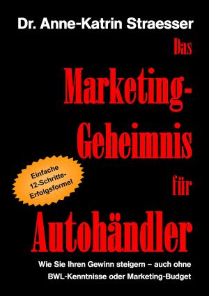 Cover of the book Das Marketing-Geheimnis für Autohändler by Stefan Wahle
