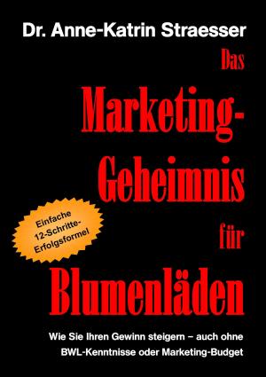 Cover of the book Das Marketing-Geheimnis für Blumenläden by cucu cahman gantina