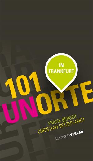 Cover of the book 101 Unorte in Frankfurt by Frank Berger, Christian Setzepfand