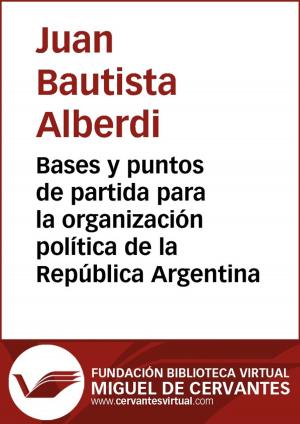Cover of the book Bases y puntos de partida para la organización política de la República Argentina by Lope de Vega