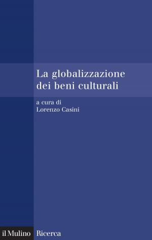 Cover of the book La globalizzazione dei beni culturali by Raffaele, Milani
