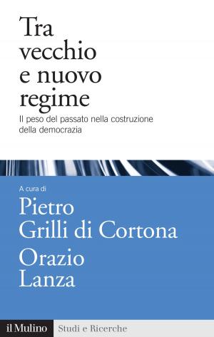 Cover of the book Tra vecchio e nuovo regime by Gianluca, Passarelli, Dario, Tuorto