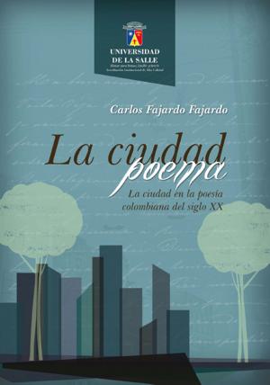 Cover of the book La ciudad poema. La ciudad en la poesía colombiana del siglo XX by Jorge Eliécer Martínez Posada, Fabio Orlando Neira Sánchez