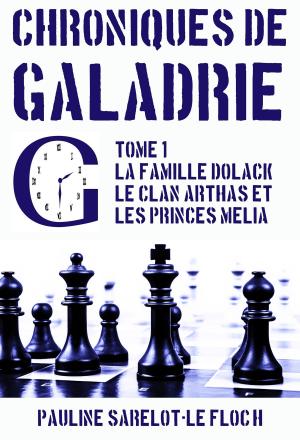 Cover of the book Chroniques de Galadrie, tome 1: la famille Dolack, le clan Arthas et les princes Mélia by Kelcey Parker Ervick