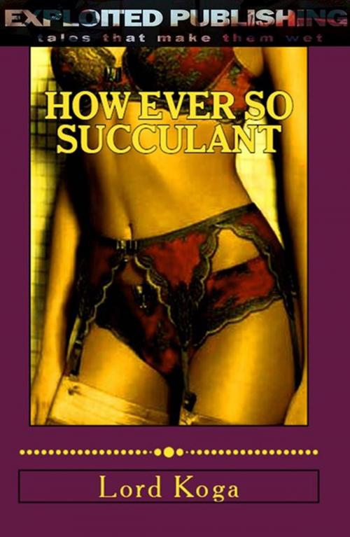 Cover of the book How Ever So Succulant by Lord Koga, Veenstra/Exploited Publishing Inc