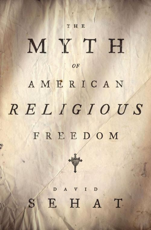 Cover of the book The Myth of American Religious Freedom by David Sehat, Oxford University Press