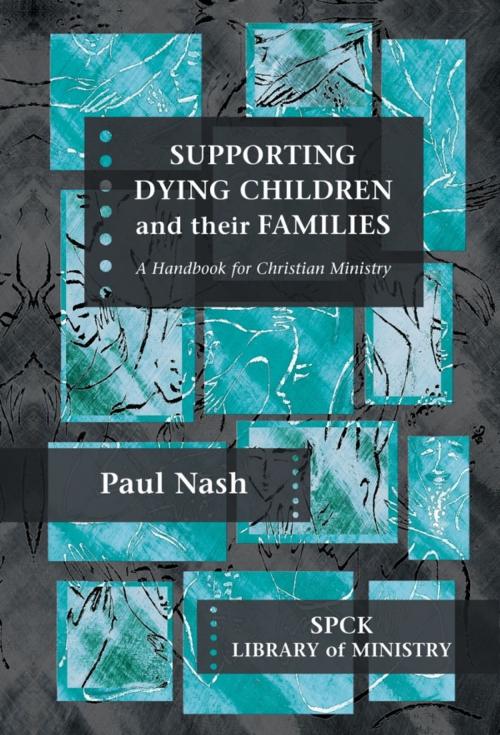 Cover of the book Supporting Dying Children and their Families by The Revd Paul Nash, SPCK