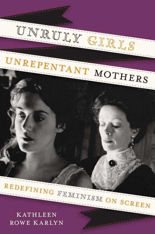 Cover of the book Unruly Girls, Unrepentant Mothers by Kathleen Rowe Karlyn, University of Texas Press