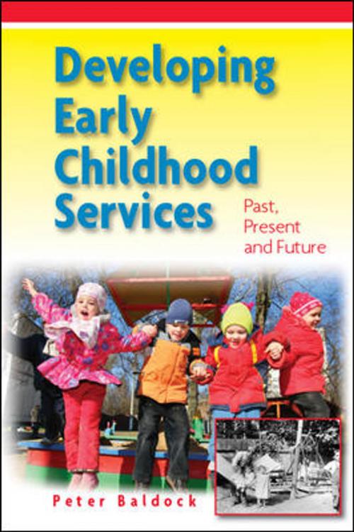 Cover of the book Developing Early Childhood Services: Past, Present And Future by Peter Baldock, McGraw-Hill Education