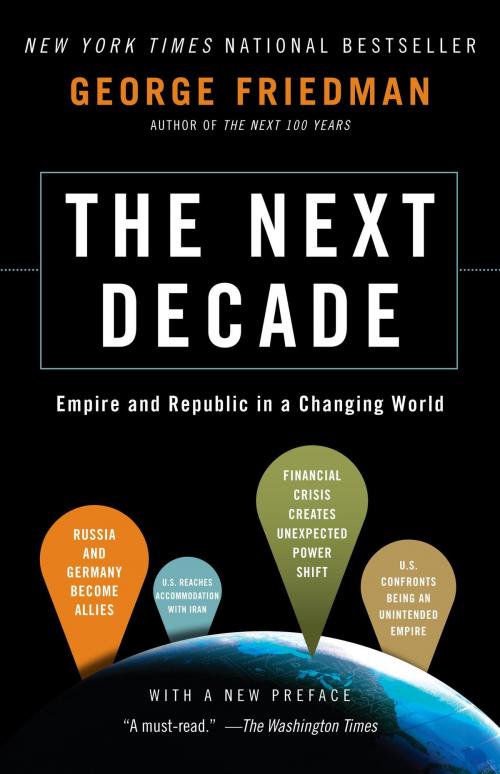 Cover of the book The Next Decade by George Friedman, Knopf Doubleday Publishing Group
