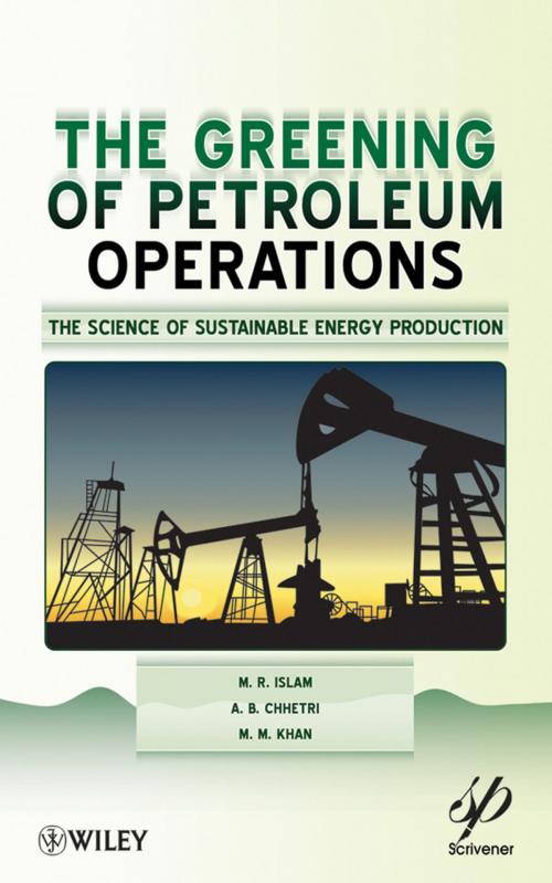 Cover of the book The Greening of Petroleum Operations by A. B. Chhetri, M. M. Khan, M. R. Islam, Wiley