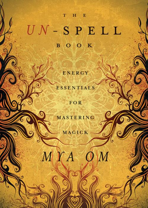Cover of the book The Un-Spell Book: Energy Essentials for Mastering Magick by Mya Om, Llewellyn Worldwide, LTD.