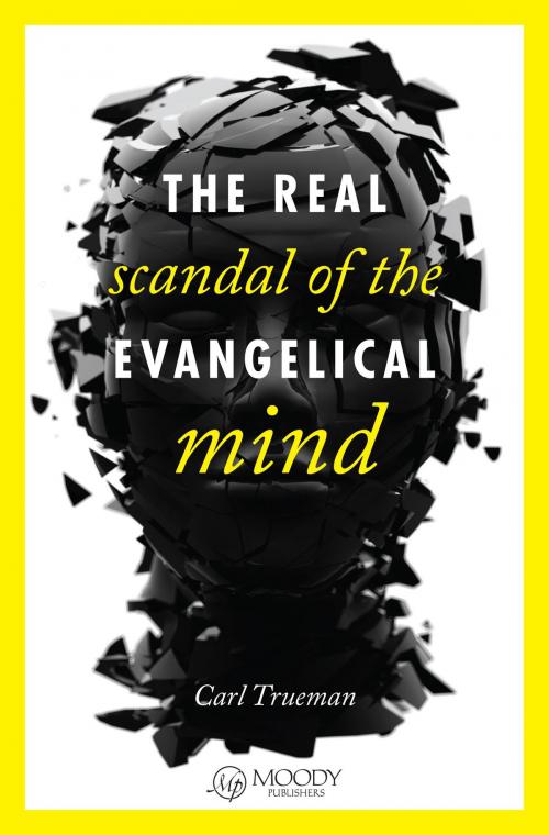 Cover of the book The Real Scandal of the Evangelical Mind by Carl Trueman, Moody Publishers