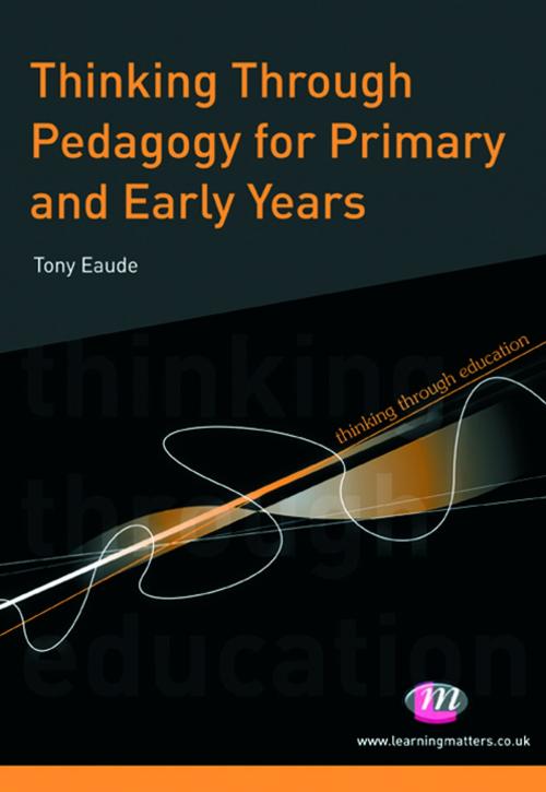 Cover of the book Thinking Through Pedagogy for Primary and Early Years by Dr Tony Eaude, SAGE Publications