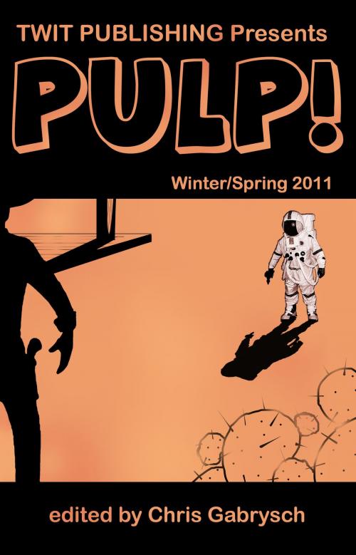 Cover of the book Twit Publishing Presents: Pulp! Winter/Spring 2011 by Chris Gabrysch, Twit Publishing