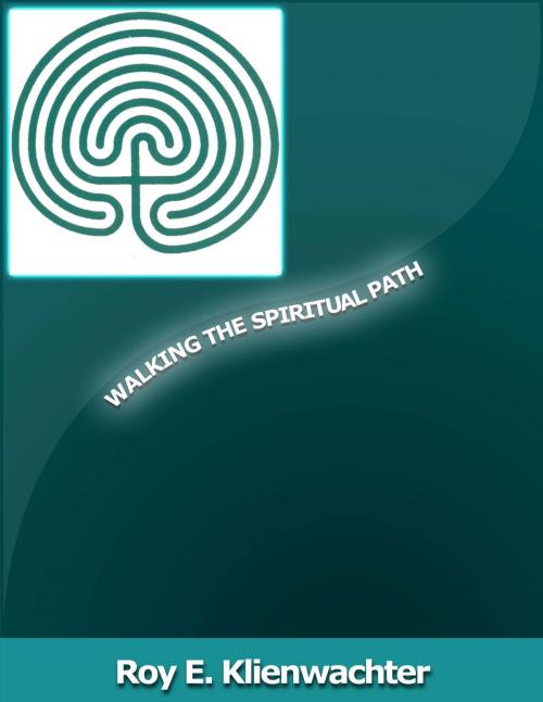 Cover of the book Walking The Spiritual Path by Roy E. Klienwachter, Roy E. Klienwachter